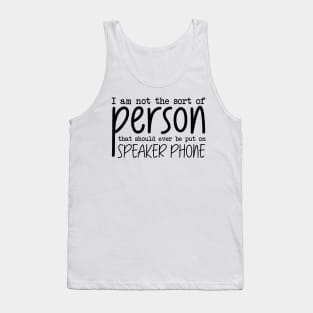 I Am Not The Sort Of Person That Should Ever Be Put On Speakerphone Tank Top